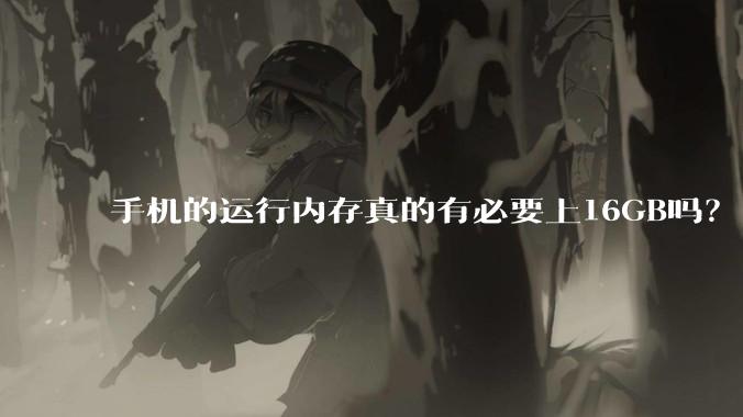 手机的运行内存真的有必要上16GB吗？